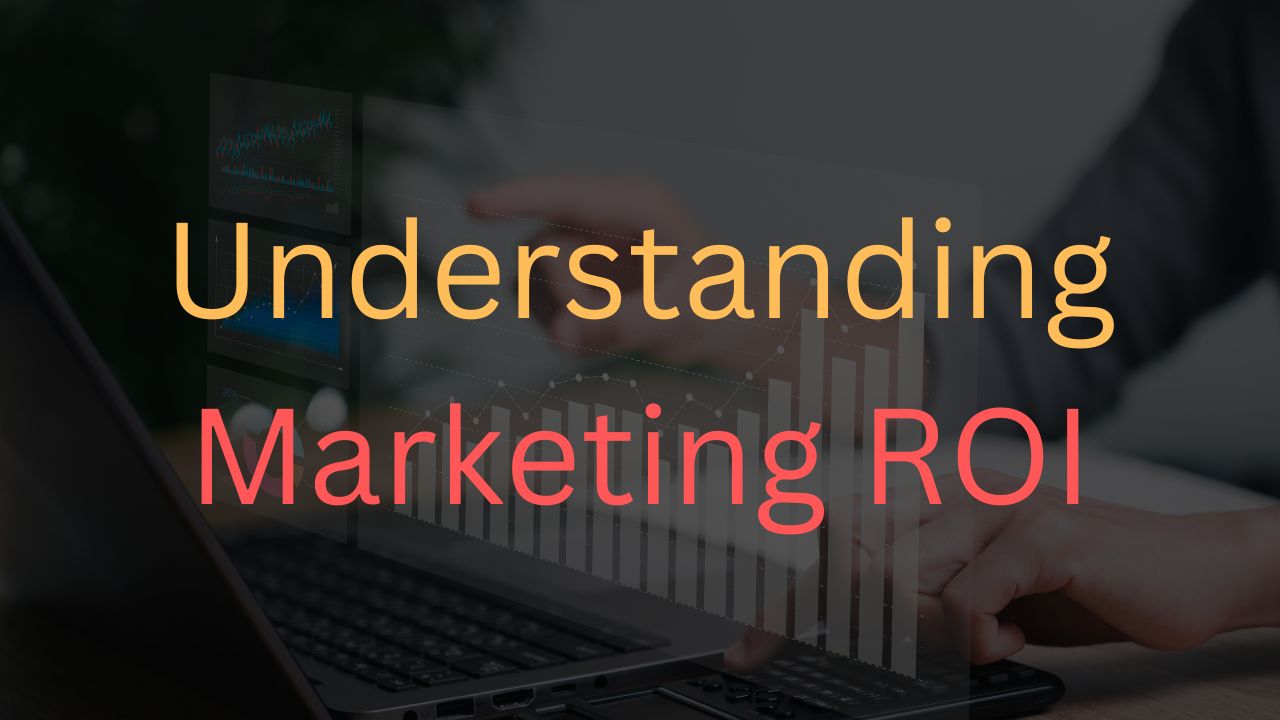 Marketing ROI: How to Measure/Maximise Return on Investment